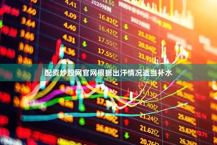 配资炒股网官网根据出汗情况适当补水