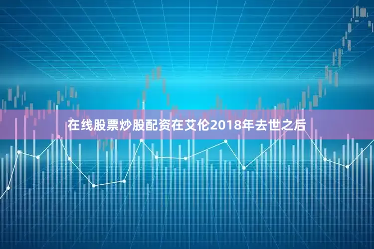 在线股票炒股配资在艾伦2018年去世之后