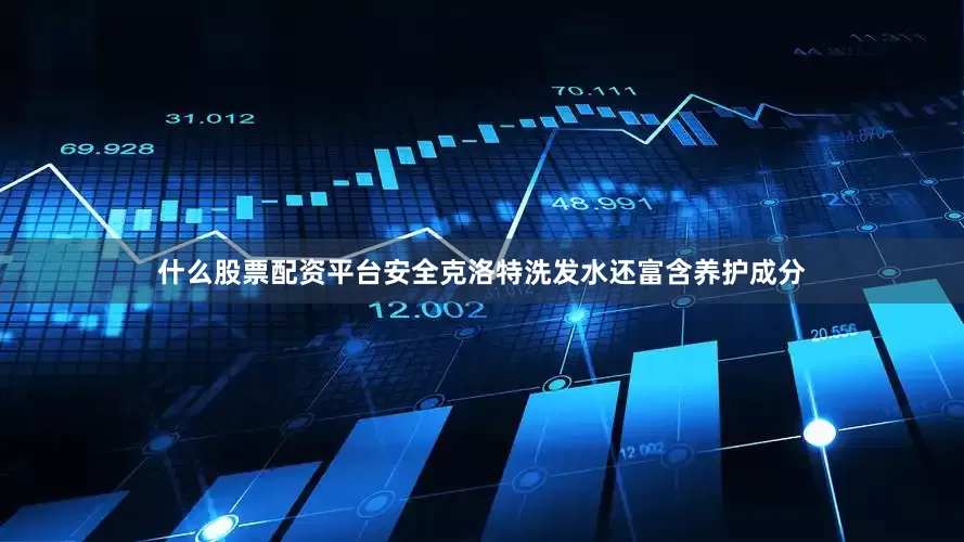 什么股票配资平台安全克洛特洗发水还富含养护成分