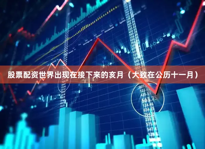 股票配资世界出现在接下来的亥月（大致在公历十一月）